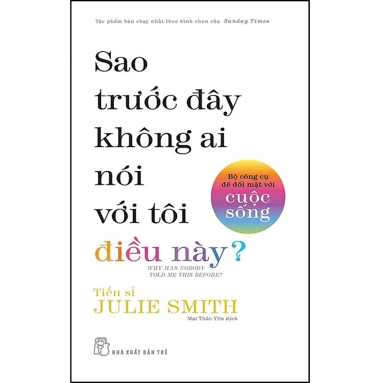SAO TRƯỚC ĐÂY KHÔNG AI NÓI VỚI TÔI ĐIỀU NÀY? - BỘ CÔNG CỤ ĐỂ ĐỐI MẶT VỚI CUỘC SỐNG - TS. Julie Smith - Mai Thảo Yên dịch -