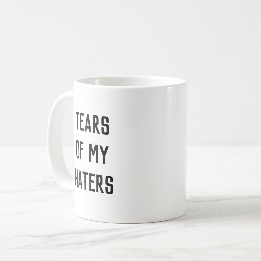 Ly Cốc Sứ Cao Cấp hình Fun Humor TEARS OF MY HATERS