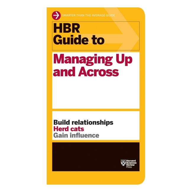 Harvard Business Review: Guide To Managing Up And Across