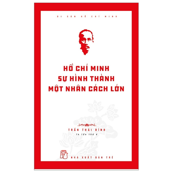 Di Sản Hồ Chí Minh - Hồ Chí Minh - Sự Hình Thành Một Nhân Cách Lớn (Tái Bản 2019)