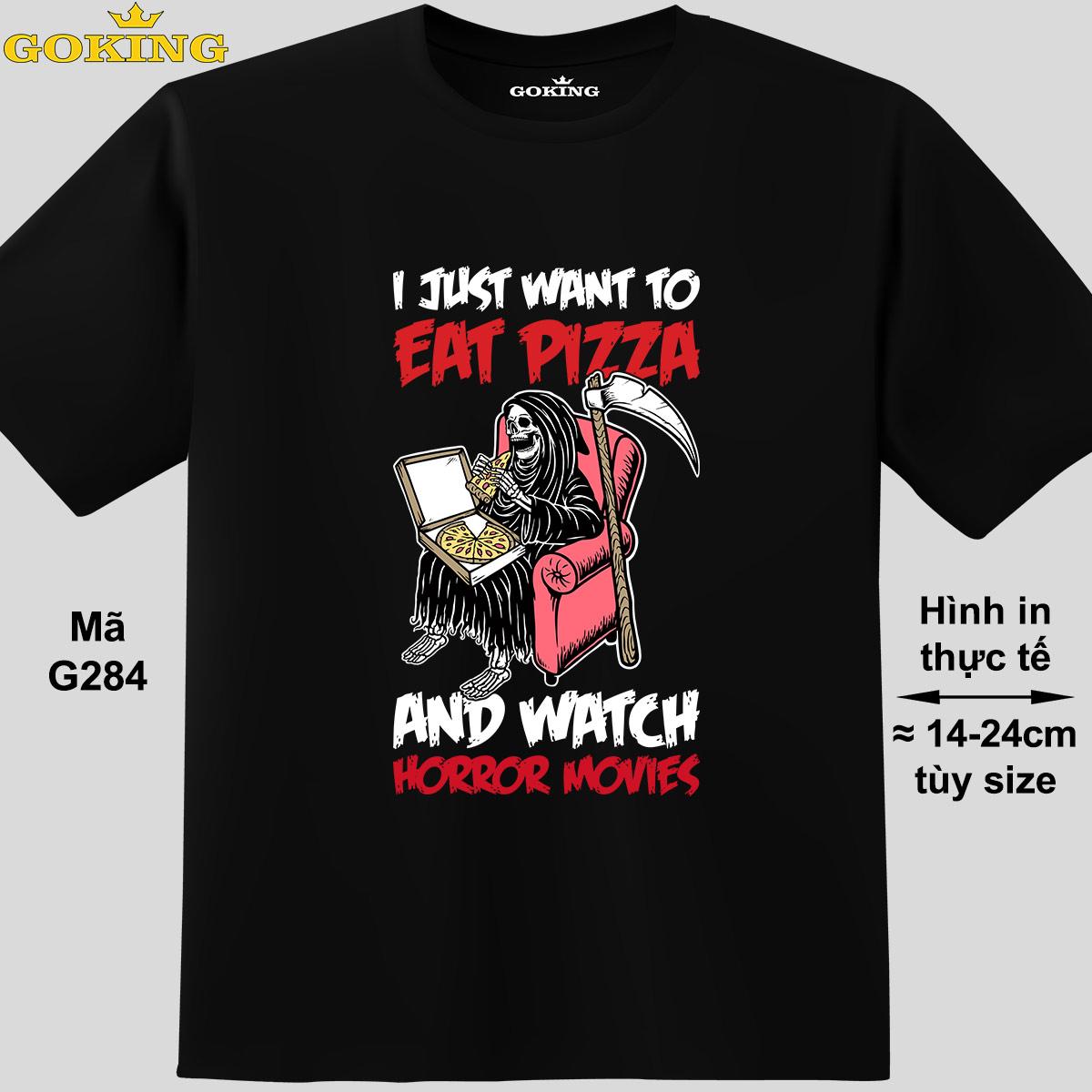 i just want to eat pizza and watch horror movies, mã G284. Áo thun in đẹp cho teen, nam nữ, trẻ em, cặp đôi, form unisex. Áo phông Goking hàng hiệu cao cấp