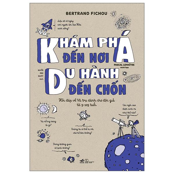 Khám Phá Đến Nơi, Du Hành Đến Chốn (Hỏi Đáp Về Vũ Trụ Dành Cho Độc Giả Từ 9-109 Tuổi)