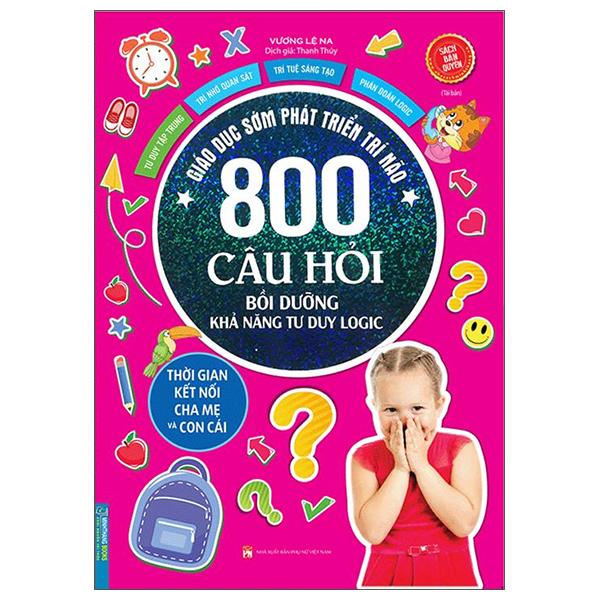 Giáo Dục Sớm Phát Triển Trí Não - 800 Câu Đố - Bồi Dưỡng Khả Năng Tư Duy Logic