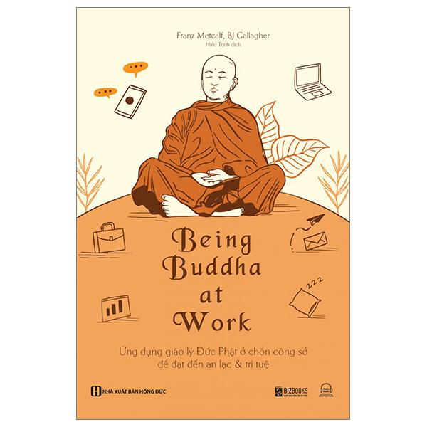 Being Buddha At Work - Ứng Dụng Giáo Lý Đức Phật Ở Chốn Công Sở Để Đạt Đến An Lạc Và Trí Tuệ