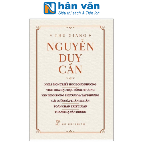 Thu Giang Nguyễn Duy Cần (Nhập Môn Triết Học Đông Phương - Tinh Hoa Đạo Đông Phương - Văn Minh Đông Phương Và Tây Phương - Cái Cười Của Thánh Nhân - Toàn Chân Triết Luận - Thanh Dạ Văn Chung)