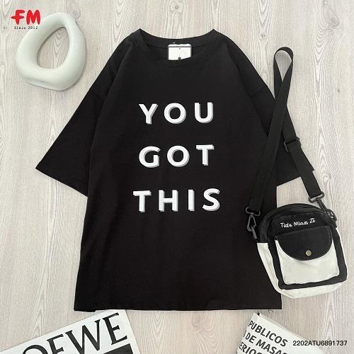 Áo thun nam nữ Fm Style Shop, áo thun cổ tròn, hoạ tiết chữ You Got This, áo thun cotton form rộng cao cấp 220217037