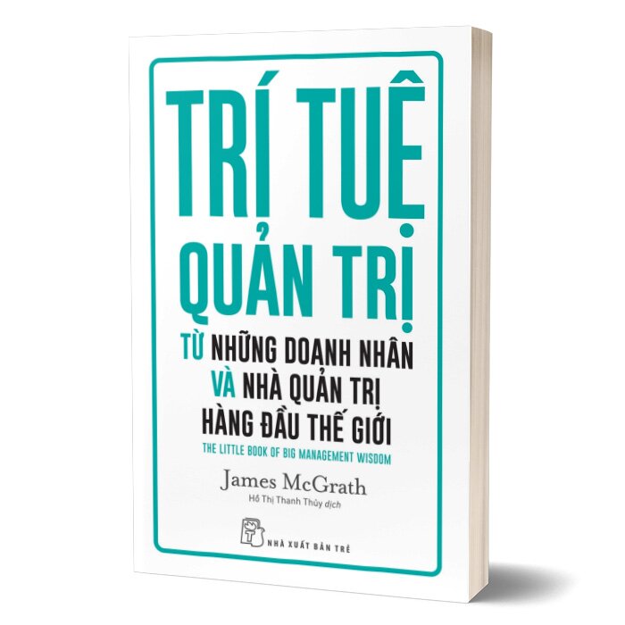 Trí tuệ quản trị từ những doanh nhân và nhà quản trị hàng đầu thế giới - James McGrath, trẻ