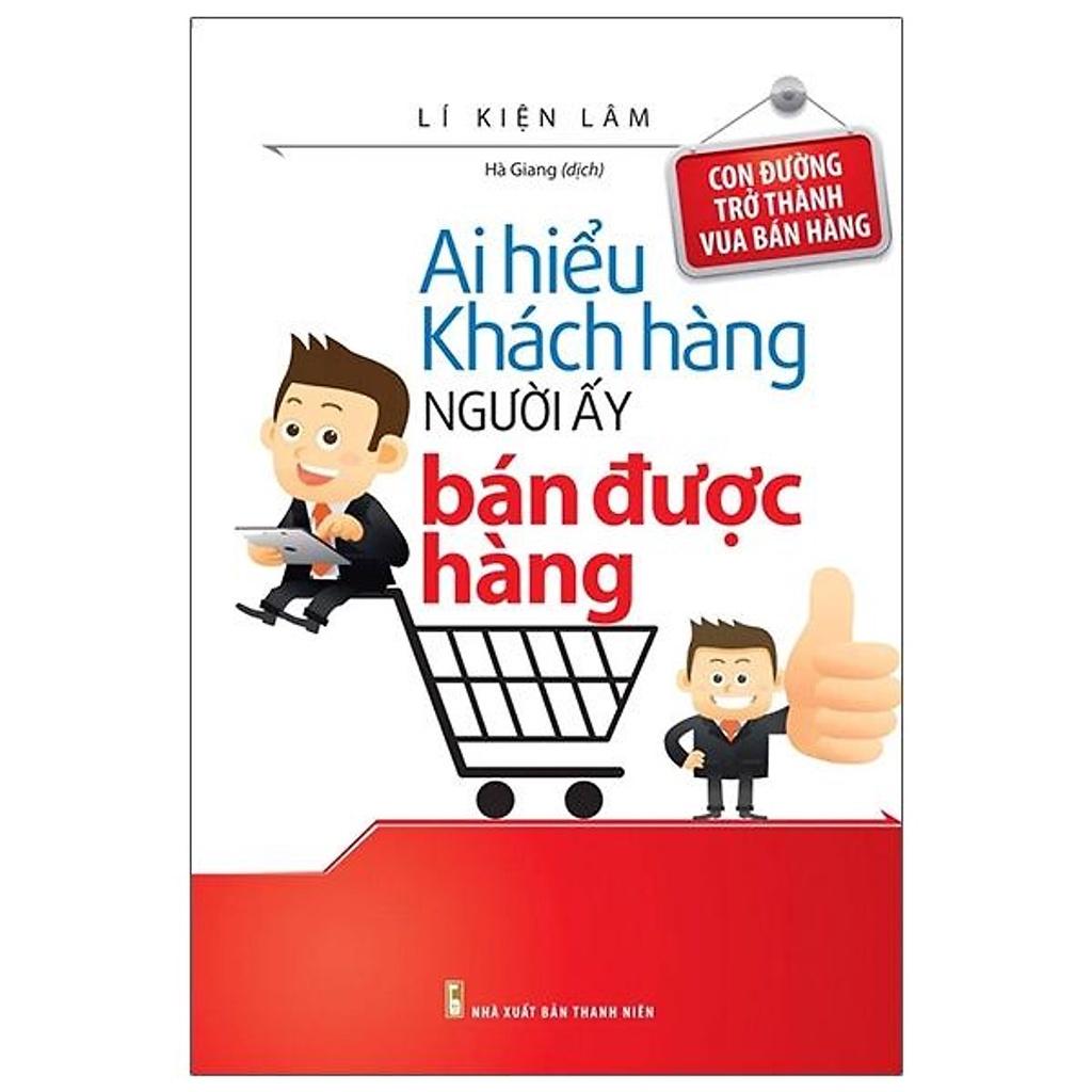 Sách: Ai Hiểu Khách Hàng Người Ấy Bán Được Hàng - Con Đường Trở Thành Vua Bán Hàng - Minh Long