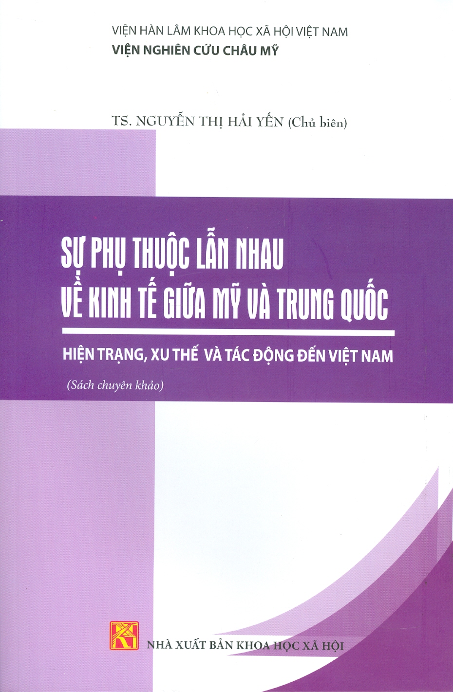 Sự Phụ Thuộc Lẫn Nhau Về Kinh Tế Giữa Mỹ Và Trung Quốc: Hiện Trạng, Xu Thế Và Tác Động Đến Việt Nam (Sách chuyên khảo) - Viện Hàn lâm Khoa học Xã hội Việt Nam - Viện Nghiên cứu Châu Mỹ;  TS. Nguyễn Thị Hải Yến chủ biên