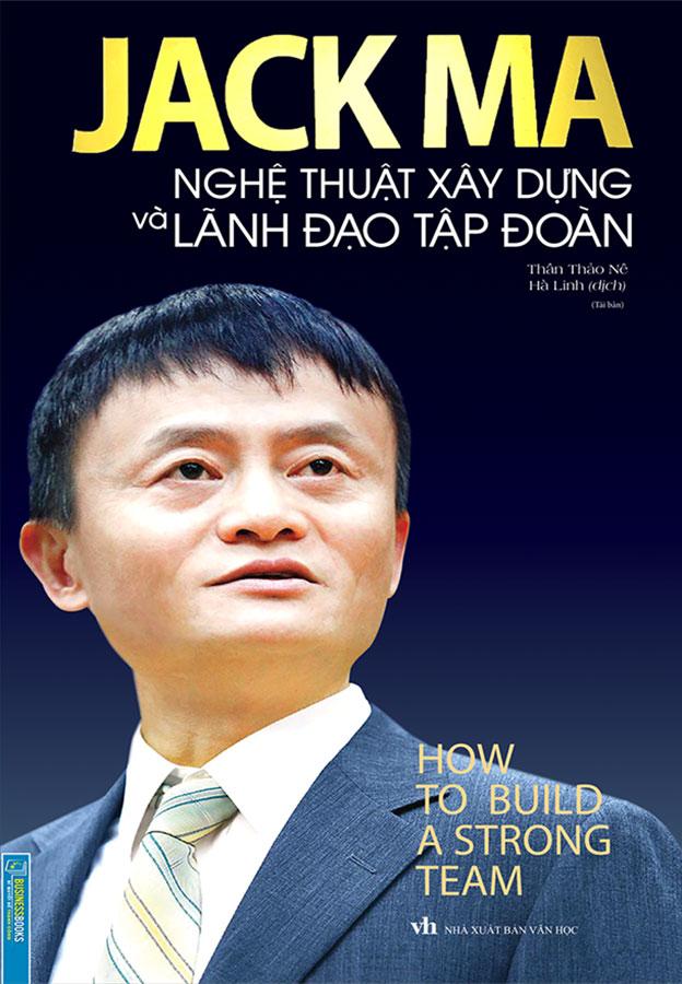 Jack Ma - Nghệ Thuật Xây Dựng Và Lãnh Đạo Tập Đoàn