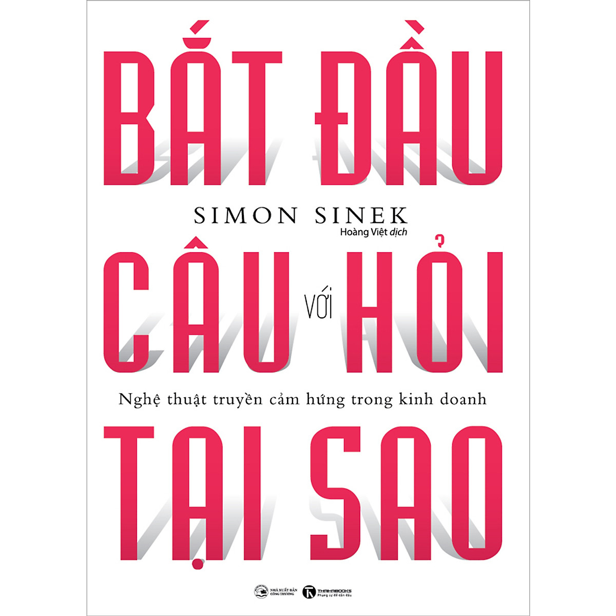 Bắt Đầu Với Câu Hỏi Tại Sao - Nghệ Thuật Truyền Cảm Hứng Trong Kinh Doanh