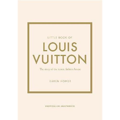 Little Book Of Louis Vuitton : The Story Of The Iconic Fashion House