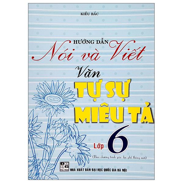 Hướng Dẫn Nói Và Viết Văn Tự Sự Miêu Tả Lớp 6 (Theo Chương Trình Giáo Dục Phổ Thông Mới)