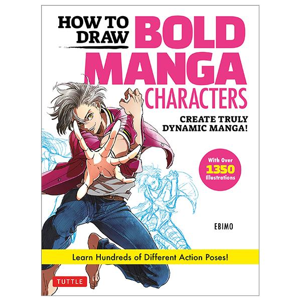 How To Draw Bold Manga Characters: Create Truly Dynamic Manga! Learn Hundreds Of Different Action Poses! (Over 1350 Illustrations)