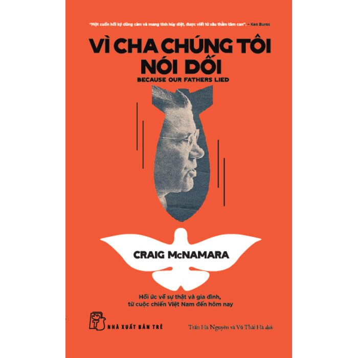 VÌ CHA CHÚNG TÔI NÓI DỐI - Hồi Ức Về Sự Thật Và Gia Đình, Từ Cuộc Chiến Việt Nam Đến Tận Hôm Nay - Craig McNamara - Trần Hà Nguyên, Vũ Thái Hà dịch - NXB Trẻ