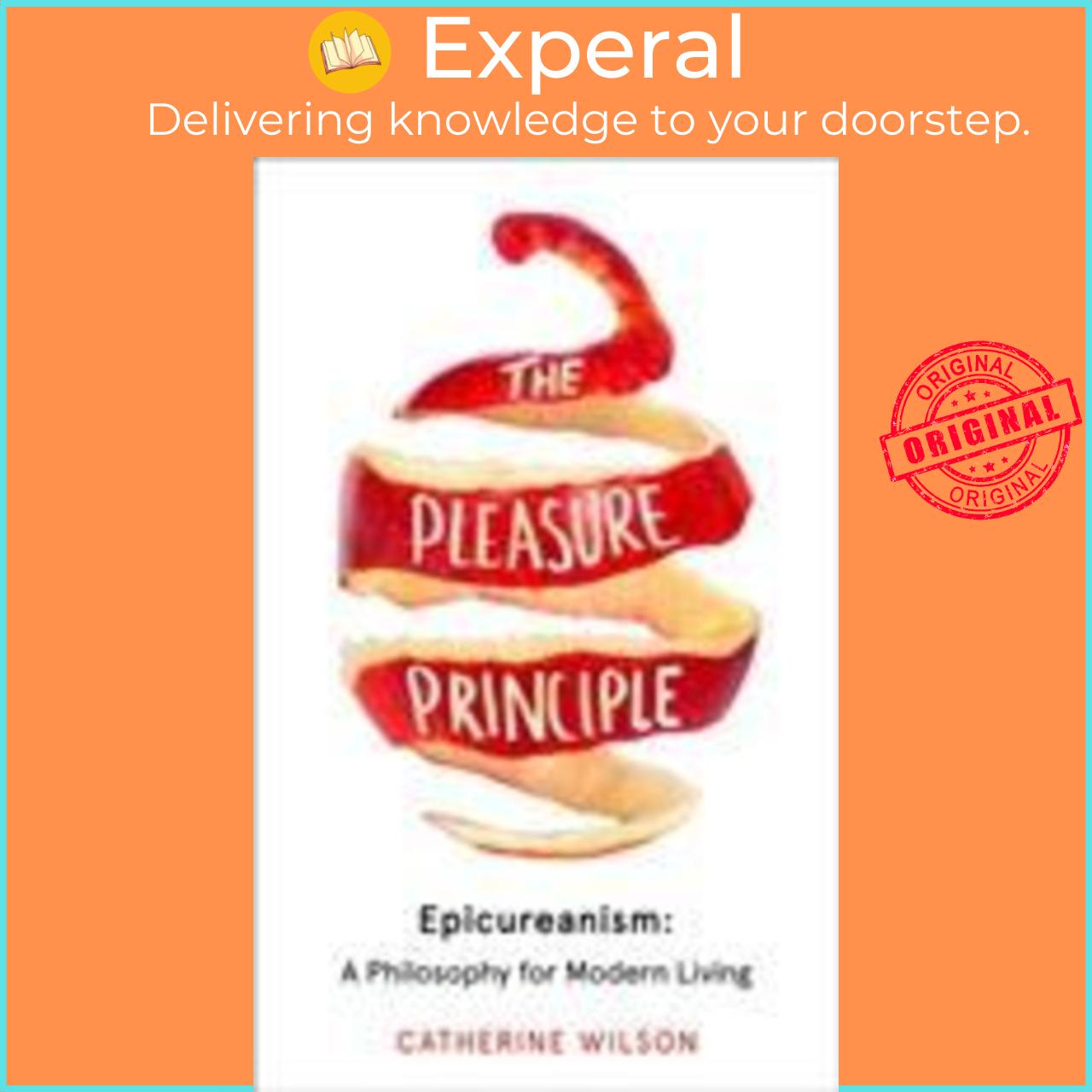 Sách - The Pleasure Principle : Epicureanism: a Philosophy for Modern Living by Catherine Wilson
