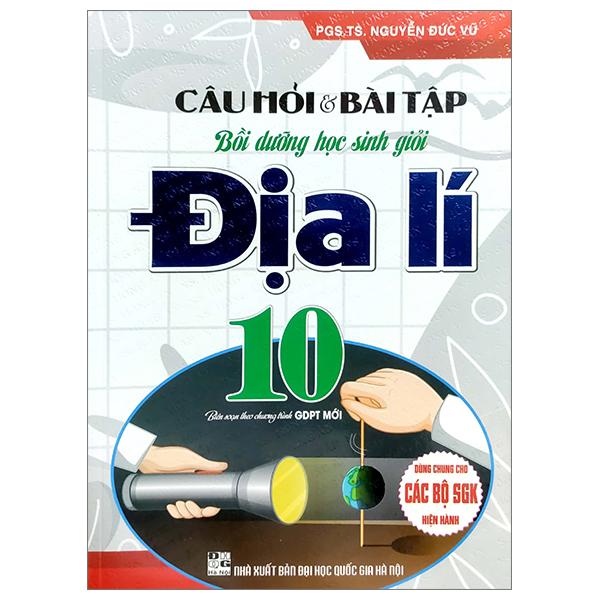 Câu Hỏi Và Bài Tập Bồi Dưỡng Học Sinh Giỏi Địa Lí 10 (Biên Soạn Theo Chương Trinh GDPT Mới) (Dùng Chung Cho Các Bộ SGK Hiện Hành)