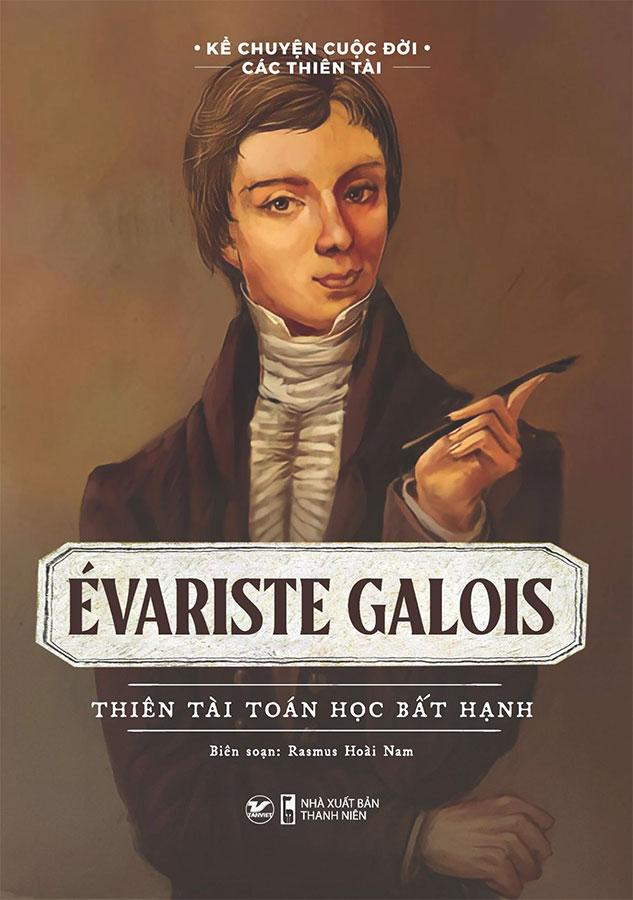Kể Chuyện Cuộc Đời Các Thiên Tài - Évariste Galois - Thiên Tài Toán Học Bất Hạnh