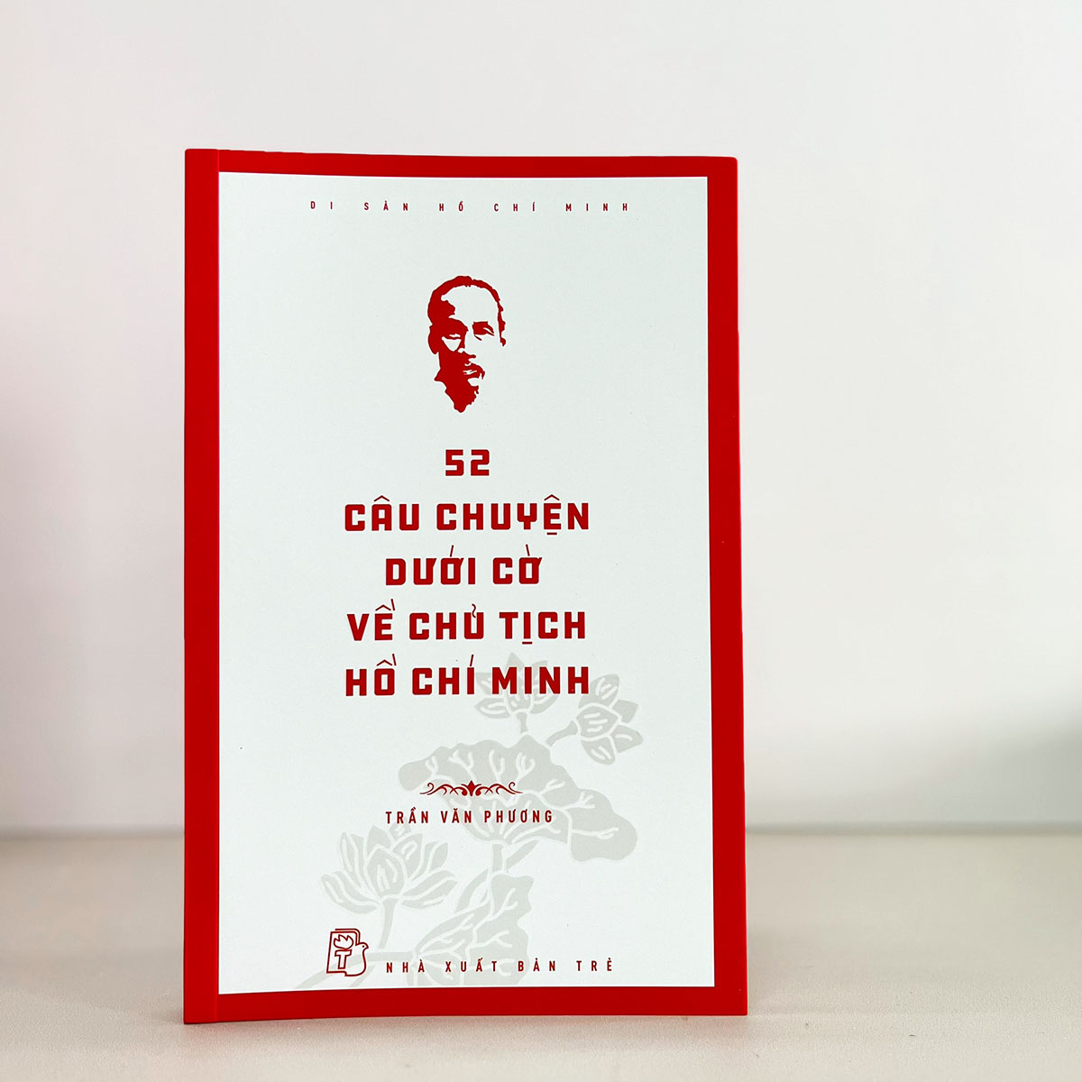 Di sản Hồ Chí Minh. 52 câu chuyện dưới cờ về Chủ tịch Hồ Chí Minh