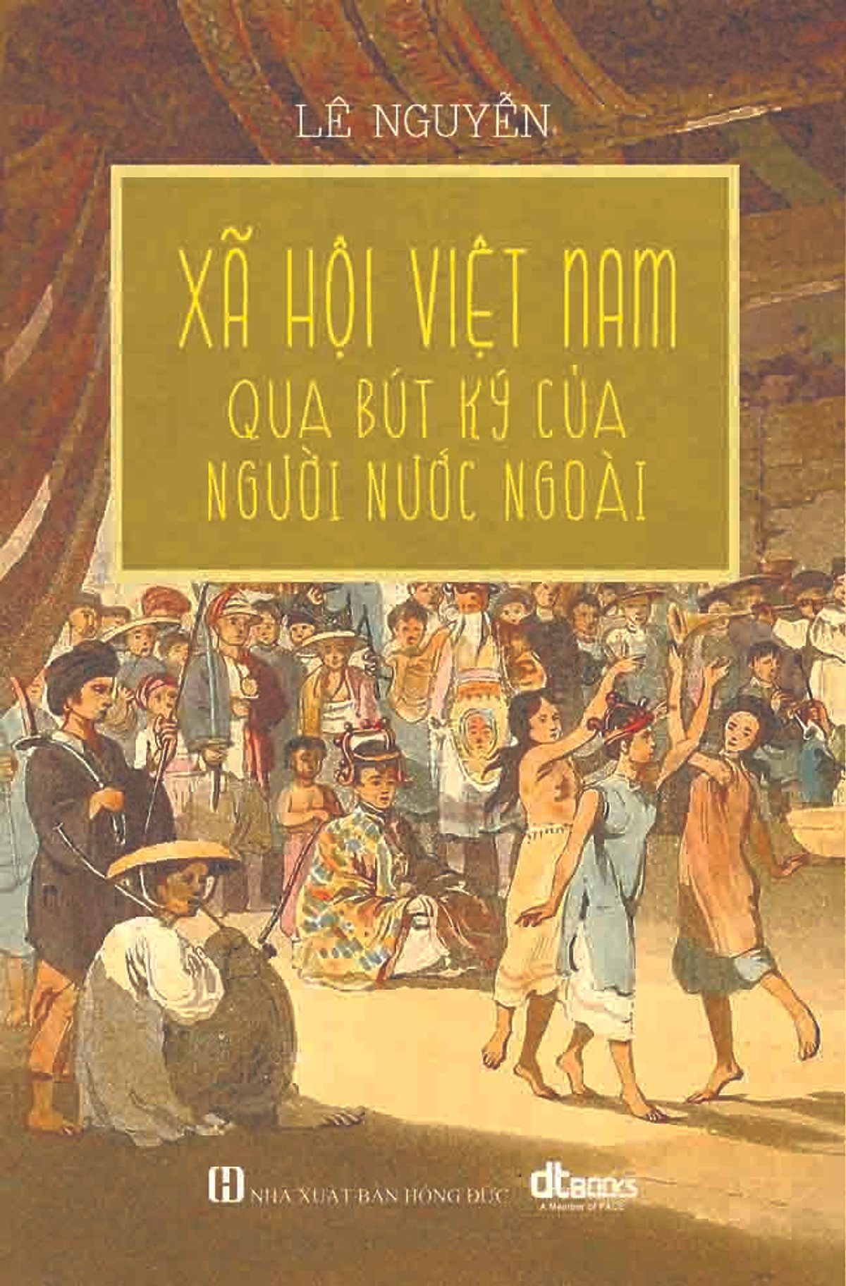 Xã Hội Việt Nam Qua Bút Ký Của Người Nước Ngoài - Lê Nguyễn - (bìa mềm)