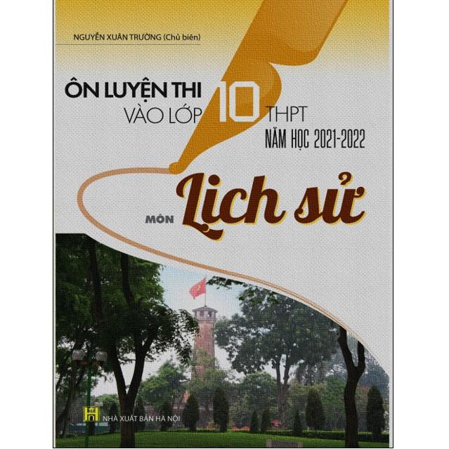 Sách - Ôn luyện thi vào lớp 10 thpt năm học 2021-2022 môn Lịch Sử