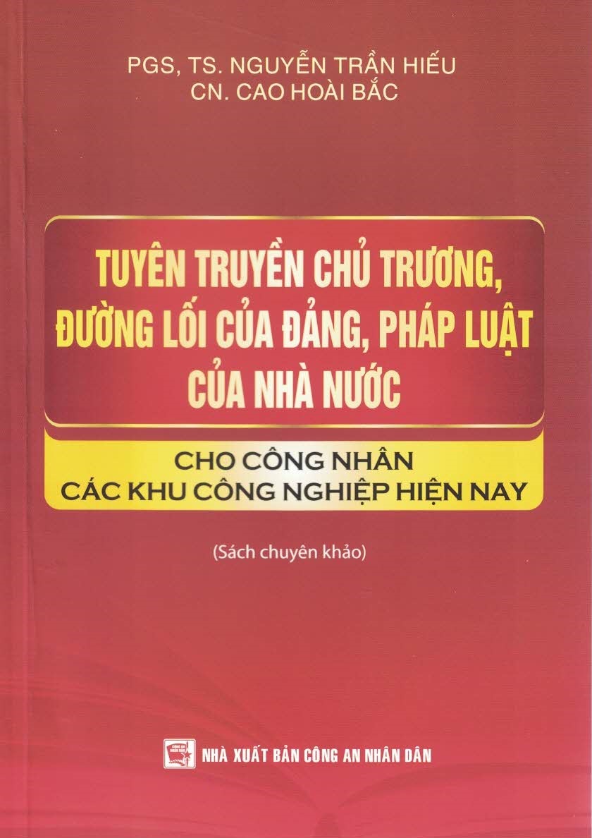 Tuyên Truyền Chủ Trương, Đường Lối Của Đảng, Pháp Luật Của Nhà Nước Cho Công Nhân Các Khu Công Nghiệp Hiện Nay (Sách Chuyên Khảo)