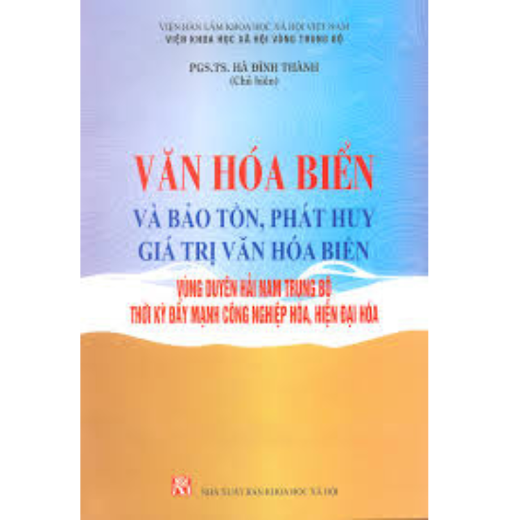 Sách - Văn hóa biển và bảo tồn, phát huy giá trị văn hóa biển vùng duyên hải Nam Trung Bộ thời kỳ đẩy mạnh công nghiệp hóa, hiện đai hóa