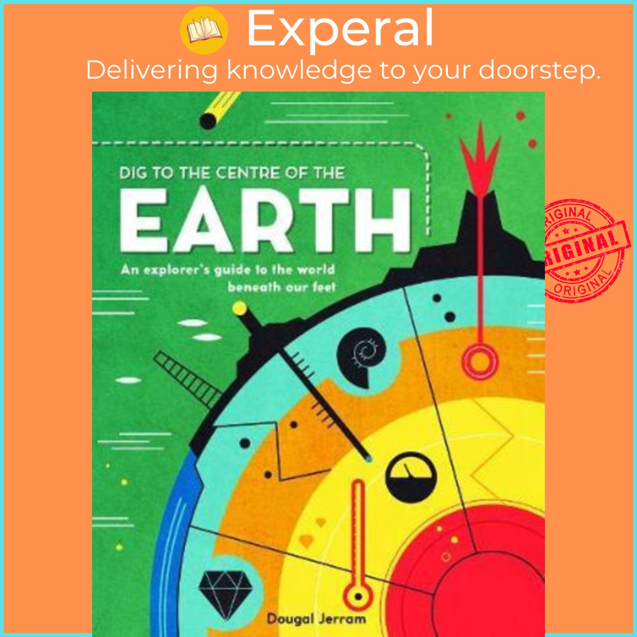 Sách - Dig to the Centre of the Earth : An explorer's guide to the world beneat by Dougal Jerram