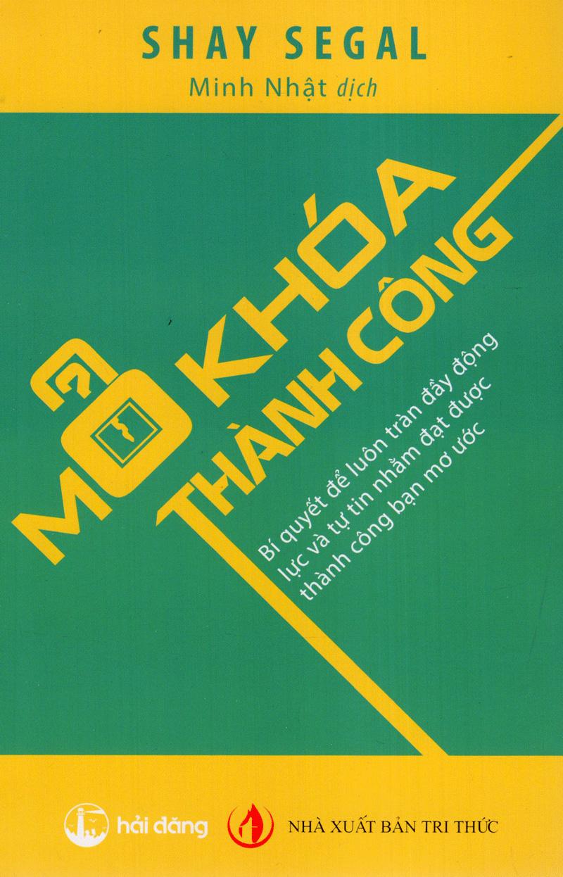 Mở Khóa Thành Công - Bí Quyết Để Luôn Tràn Đầy Động Lực Và Tự Tin Nhằm Đạt Được Thành Công Bạn Mơ Ước