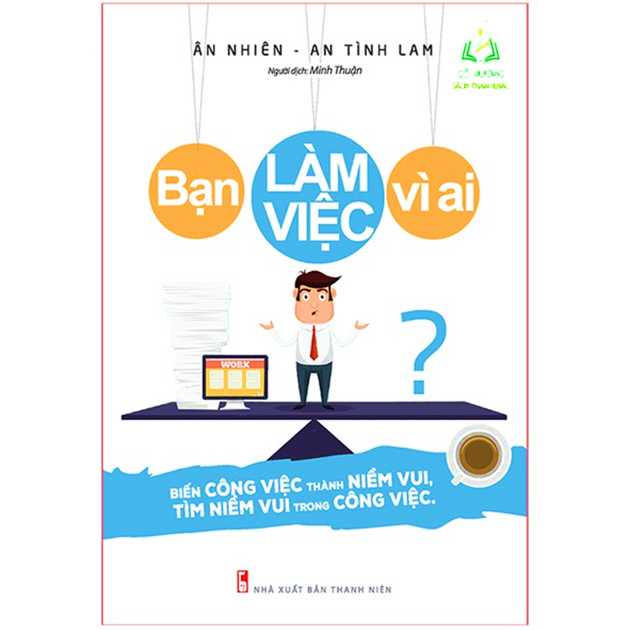 Sách- Bạn Làm Việc Vì Ai? - Biến Công Việc Thành Niềm Vui, Tìm Niềm Vui Trong Công Việc