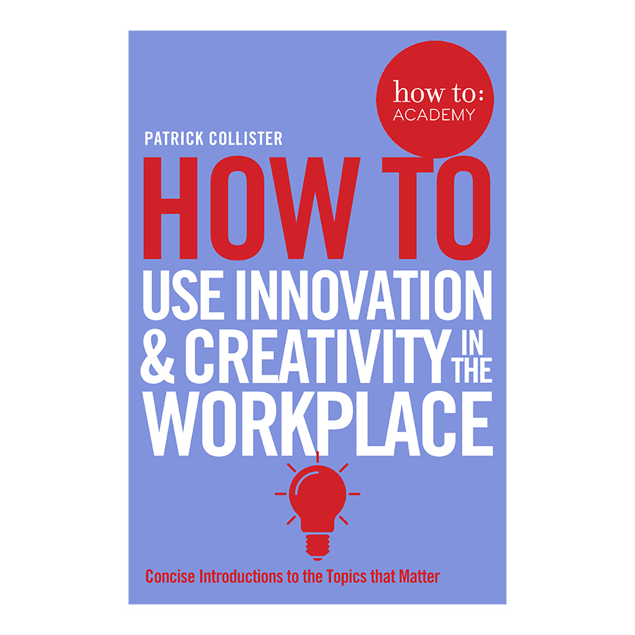 How To Use Innovation and Creativity in the Workplace - How To: Academy (Paperback)