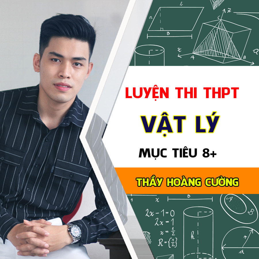 Luyện thi THPTQG môn Lý - Thầy Hoàng Cường - MỤC TIÊU 8+