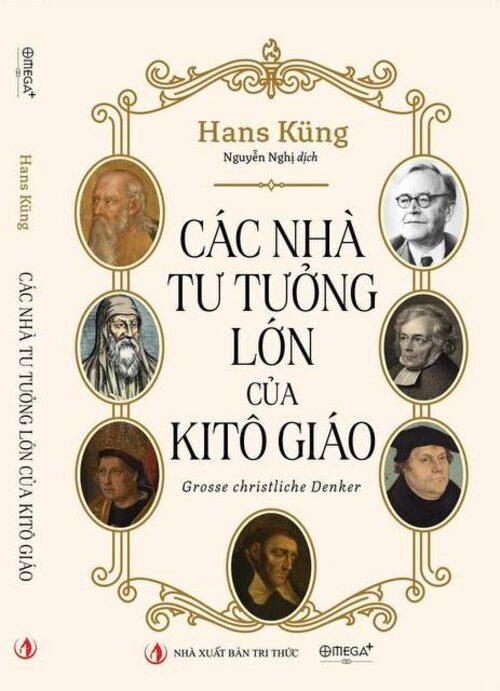 CÁC NHÀ TƯ TƯỞNG LỚN CỦA KITÔ GIÁO – Hans Küng - Nguyễn Nghị dịch – NXB Tri thức - Omega Plus