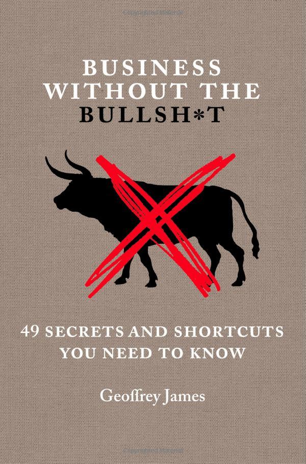 Business Without The Bullsh*t: 49 Secrets And Shortcuts You Need To Know