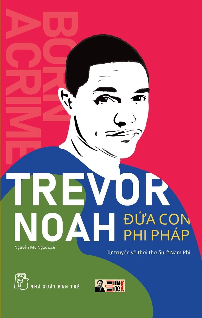 ĐỨA CON PHI PHÁP: Tự truyện về thời thơ ấu ở Nam Phi - Trevor Noah - Dịch giả: Nguyễn Mỹ Ngọc - Nxb Trẻ - bìa mềm