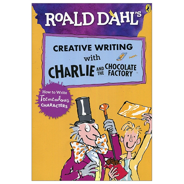 Roald Dahl's Creative Writing With Charlie And The Chocolate Factory: How To Write Tremendous Characters (Roald Dahl Creative Writing)