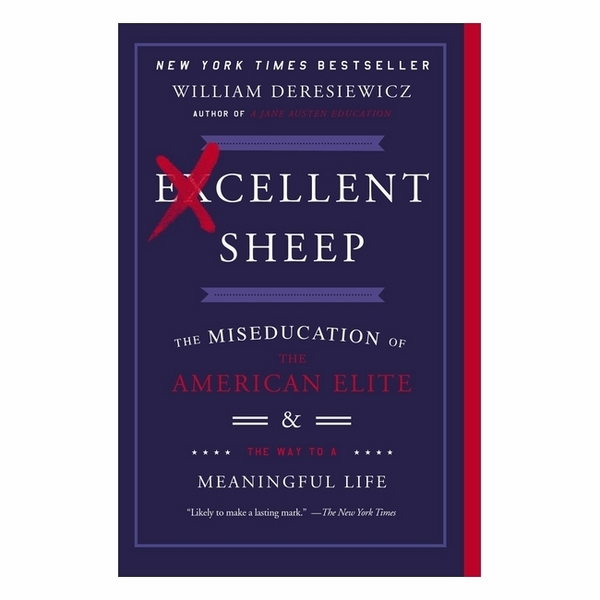 Excellent Sheep The Miseducation Of The American Elite And The Way To A Meaningful Life