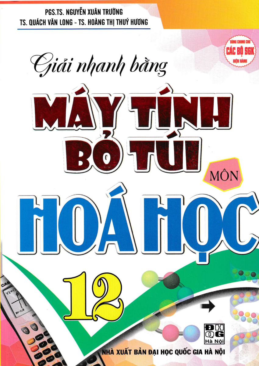 Giải Nhanh Bằng Máy Tính Bỏ Túi Môn Hóa Học 12 (Dùng Chung Cho Các Bộ SGK Hiện Hành)