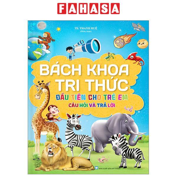 Bách Khoa Tri Thức Đầu Tiên Cho Trẻ Em - Câu Hỏi Và Trả Lời - Bìa Cứng