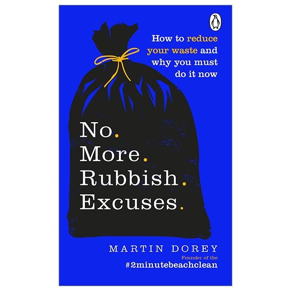 No More Rubbish Excuses: How To Reduce Your Waste And Why You Must Do It Now