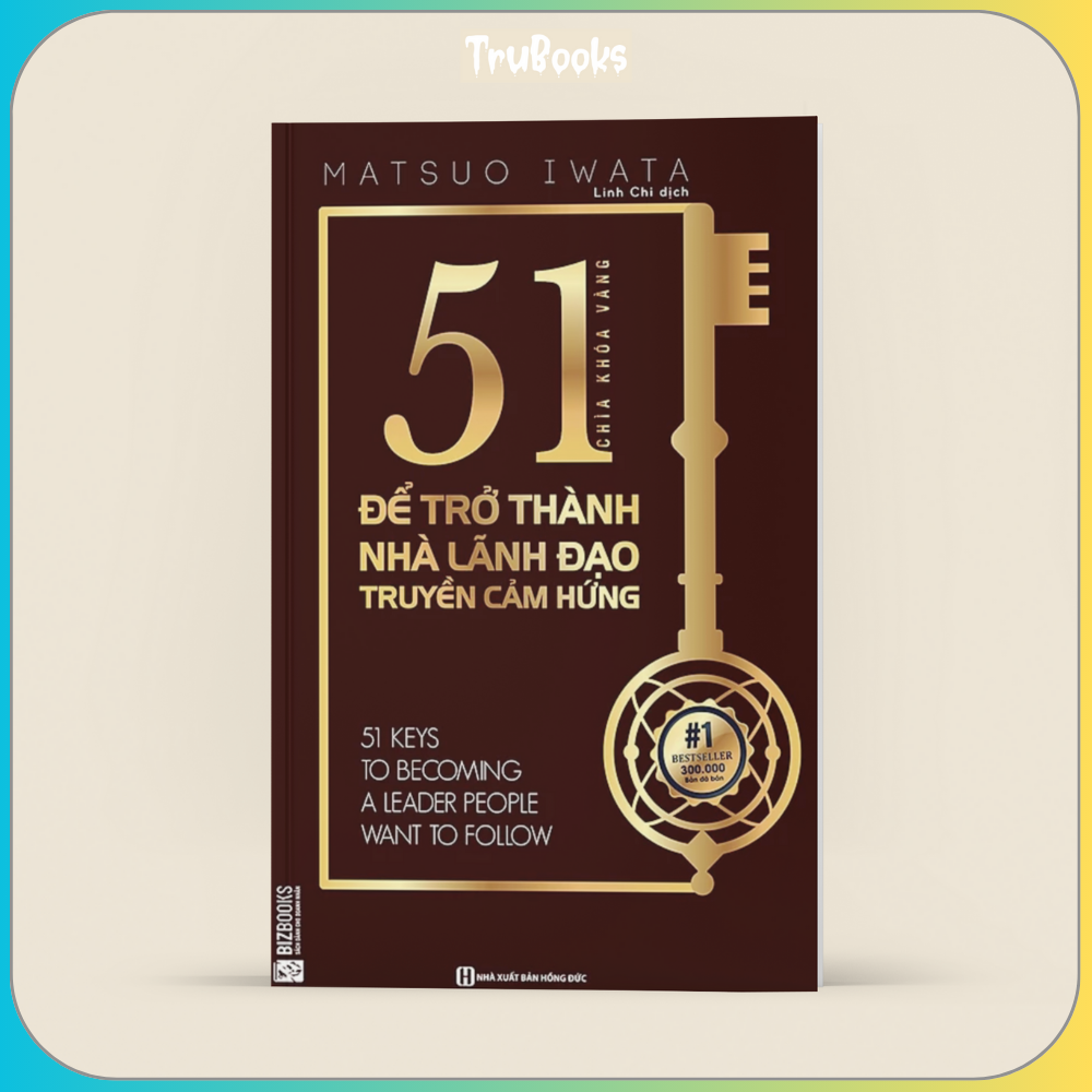 51 Chìa Khóa Vàng Để Trở Thành Nhà Lãnh Đạo Truyền Cảm Hứng