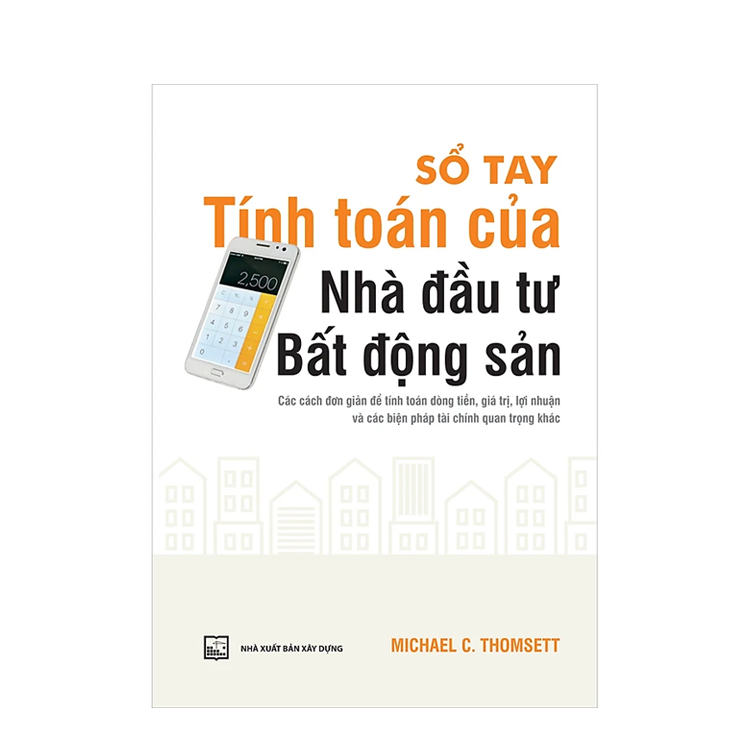 Sổ Tay Tính Toán Của Nhà Đầu Tư Bất Động Sản Các Cách Đơn Giản Để Tính Toán Dòng Tiền, Giá Trị, Lợi Nhuận Và Các Biện Pháp Tài Chính Quan Trọng Khác