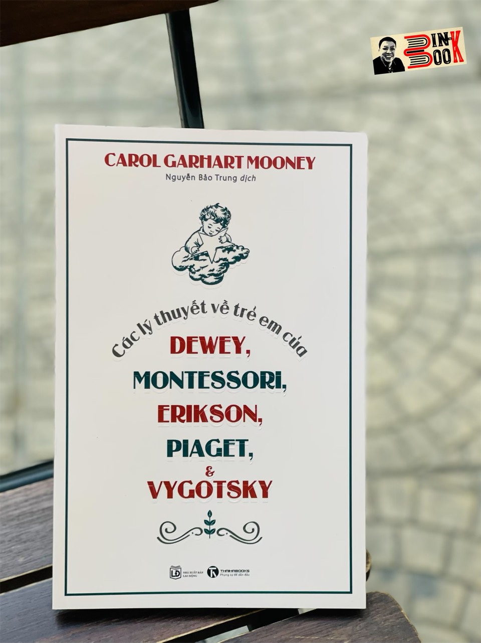 Các Lý Thuyết Về Trẻ Em Của Dewey, Montessori, Erikson, Piaget Và Vygotsky - Carol Garhart Mooney - Nguyễn Bảo Trung Dịch Thái Hà - Nxb Lao Động