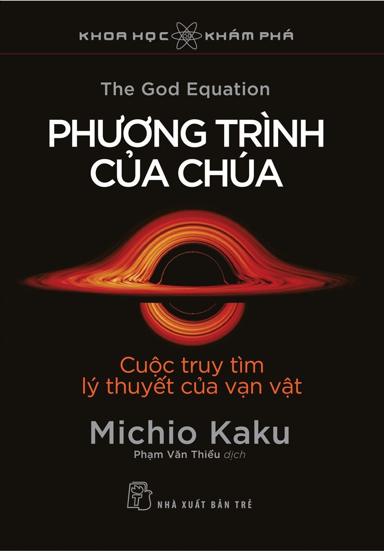 KHOA HỌC KHÁM PHÁ - PHƯƠNG TRÌNH CỦA CHÚA - CUỘC TRUY TÌM LÝ THUYẾT CỦA VẠN VẬT - Michio Kaku -