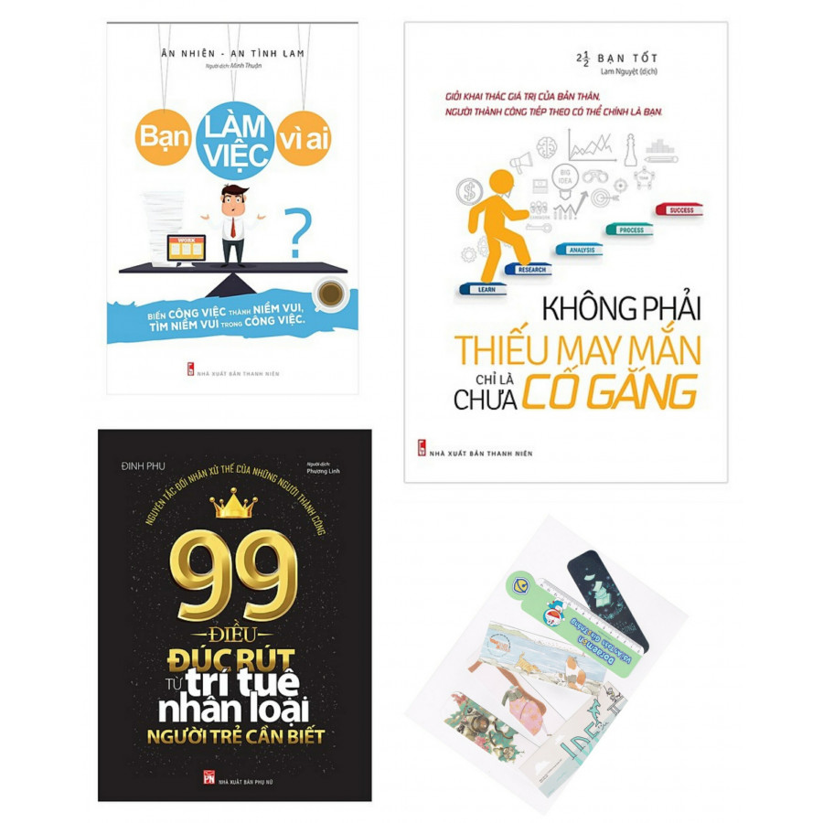 Combo Không Phải Thiếu May Mắn Chỉ Là Chưa Cố Gắng + 99 Điều Đúc Rút Từ Trí Tuệ Nhân Loại Người Trẻ Cần Biết + Bạn Làm Việc Vì Ai -