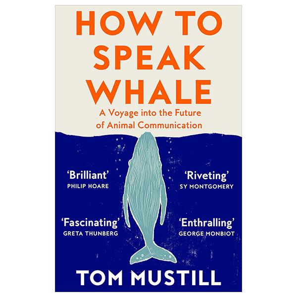Sách ngoại văn: How To Speak Whale - A Voyage Into The Future Of Animal Communication