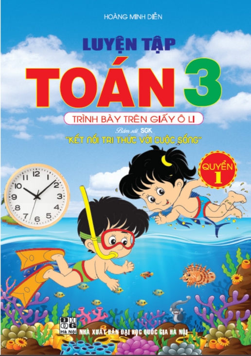 Luyện tập toán 3 quyển 1 trình bày trên giấy ô li - bám sát sách giáo khoa Kết nối tri thức với cuộc sống