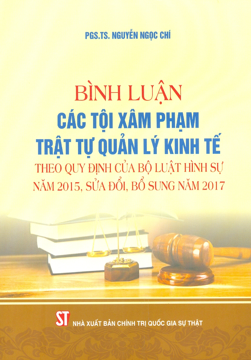 Bình Luận Các Tội Xâm Pham Trật Tự Quản Lý Kinh Tế Theo Quy Định Của Bộ Luật Hình Sự Năm 2015, Sửa Đổi, Bổ Sung Năm 2017