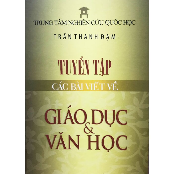 Tuyển Tập Các Bài Viết Về Giáo Dục Và Văn Học (bìa cứng) - Trần Thanh Đạm (Trung tâm Nghiên cứu Quốc Học)