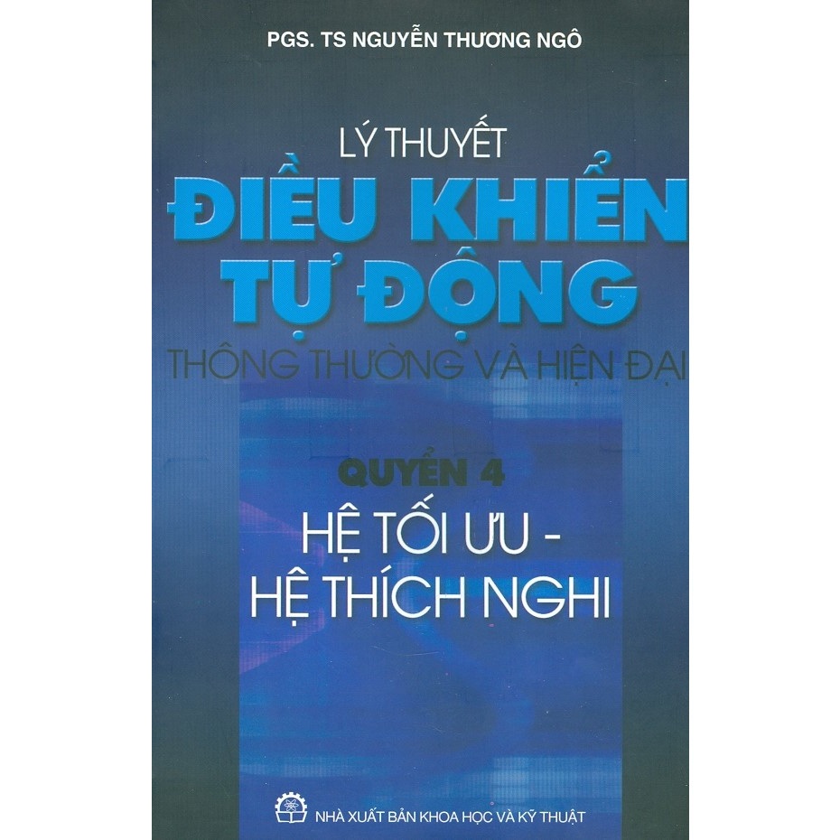 Lý Thuyết Điều Khiển Tự Động Thông Thường Và Hiện Đại - Quyển 4 - Hệ Tối Ưu, Hệ Thích Nghi